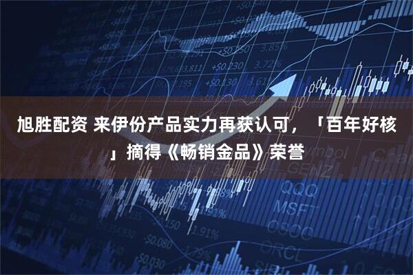 旭胜配资 来伊份产品实力再获认可，「百年好核」摘得《畅销金品》荣誉